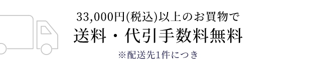 33,000円（税込）以上のお買物で送料・代引手数料無料※配送先1件につき